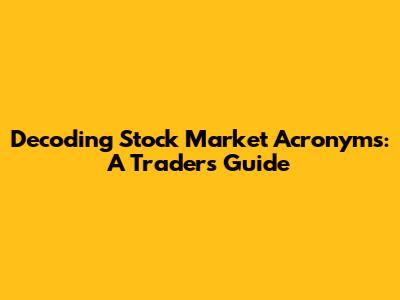 Decoding Stock Market Acronyms: A Trader's Guide