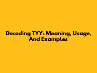 Decoding TYY: Meaning, Usage, And Examples