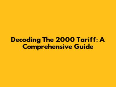 Decoding The 2000 Tariff: A Comprehensive Guide