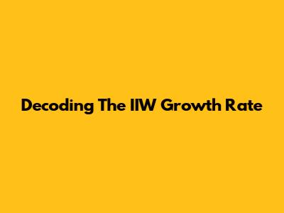 Decoding The IIW Growth Rate