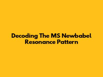 Decoding The MS Newbabel Resonance Pattern