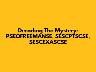 Decoding The Mystery: PSEOFREEMANSE, SESCPTSCSE, SESCEXASCSE