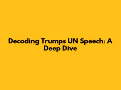 Decoding Trump's UN Speech: A Deep Dive