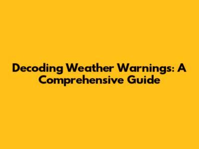 Decoding Weather Warnings: A Comprehensive Guide