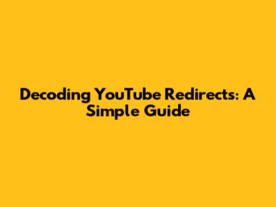 Decoding YouTube Redirects: A Simple Guide