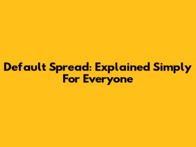 Default Spread: Explained Simply For Everyone