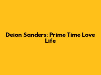 Deion Sanders: Prime Time Love Life