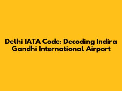 Delhi IATA Code: Decoding Indira Gandhi International Airport