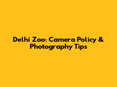 Delhi Zoo: Camera Policy & Photography Tips