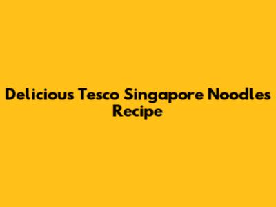 Delicious Tesco Singapore Noodles Recipe