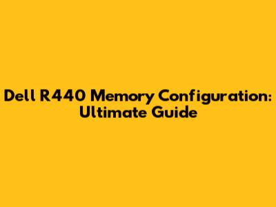 Dell R440 Memory Configuration: Ultimate Guide