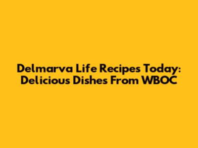 Delmarva Life Recipes Today: Delicious Dishes From WBOC
