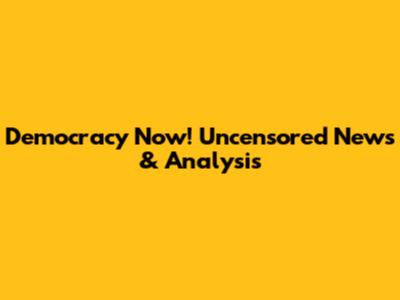 Democracy Now! Uncensored News & Analysis