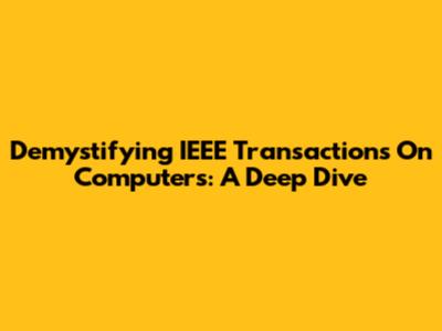 Demystifying IEEE Transactions On Computers: A Deep Dive