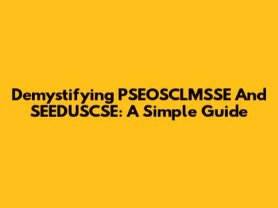 Demystifying PSEOSCLMSSE And SEEDUSCSE: A Simple Guide