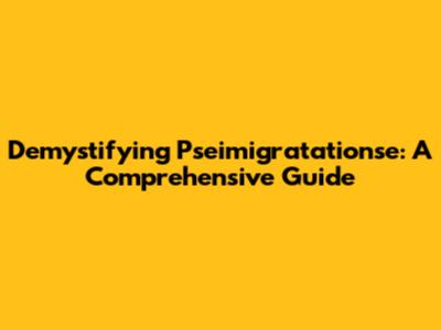 Demystifying Pseimigratationse: A Comprehensive Guide