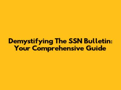 Demystifying The SSN Bulletin: Your Comprehensive Guide