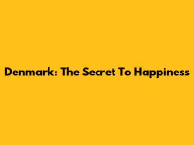 Denmark: The Secret To Happiness