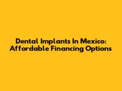 Dental Implants In Mexico: Affordable Financing Options