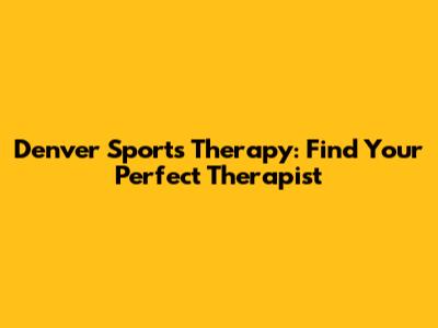 Denver Sports Therapy: Find Your Perfect Therapist