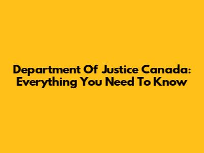 Department Of Justice Canada: Everything You Need To Know