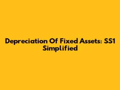 Depreciation Of Fixed Assets: SS1 Simplified