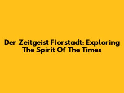Der Zeitgeist Florstadt: Exploring The Spirit Of The Times