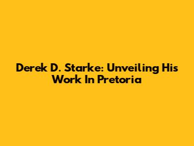 Derek D. Starke: Unveiling His Work In Pretoria