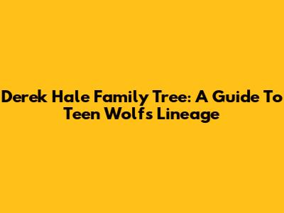 Derek Hale Family Tree: A Guide To Teen Wolf's Lineage