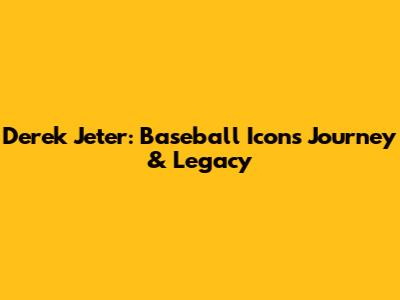 Derek Jeter: Baseball Icon's Journey & Legacy