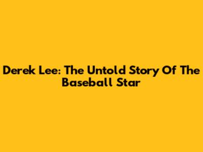 Derek Lee: The Untold Story Of The Baseball Star