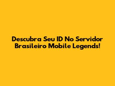 Descubra Seu ID No Servidor Brasileiro Mobile Legends!