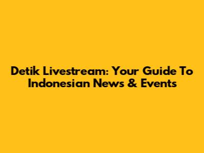 Detik Livestream: Your Guide To Indonesian News & Events