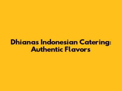 Dhianas Indonesian Catering: Authentic Flavors
