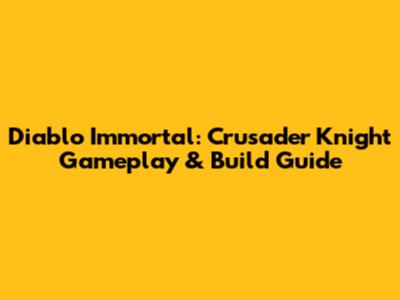 Diablo Immortal: Crusader Knight Gameplay & Build Guide