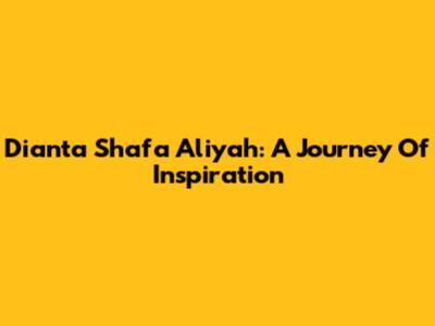 Dianta Shafa Aliyah: A Journey Of Inspiration