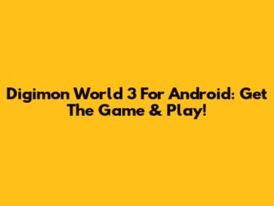 Digimon World 3 For Android: Get The Game & Play!
