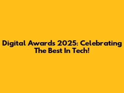 Digital Awards 2025: Celebrating The Best In Tech!