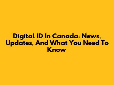 Digital ID In Canada: News, Updates, And What You Need To Know