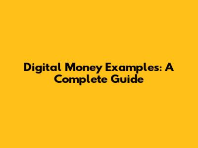 Digital Money Examples: A Complete Guide