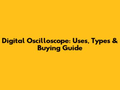 Digital Oscilloscope: Uses, Types & Buying Guide