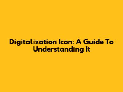 Digitalization Icon: A Guide To Understanding It
