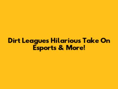 Dirt League's Hilarious Take On Esports & More!