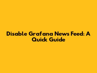 Disable Grafana News Feed: A Quick Guide