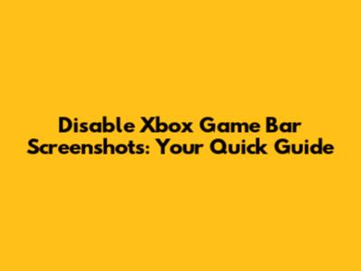 Disable Xbox Game Bar Screenshots: Your Quick Guide