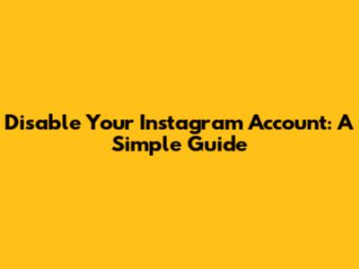Disable Your Instagram Account: A Simple Guide