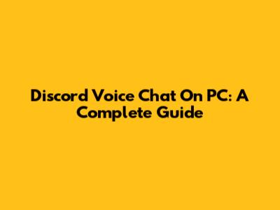 Discord Voice Chat On PC: A Complete Guide