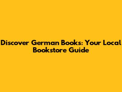 Discover German Books: Your Local Bookstore Guide
