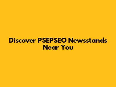 Discover PSEPSEO Newsstands Near You