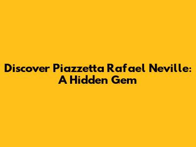 Discover Piazzetta Rafael Neville: A Hidden Gem